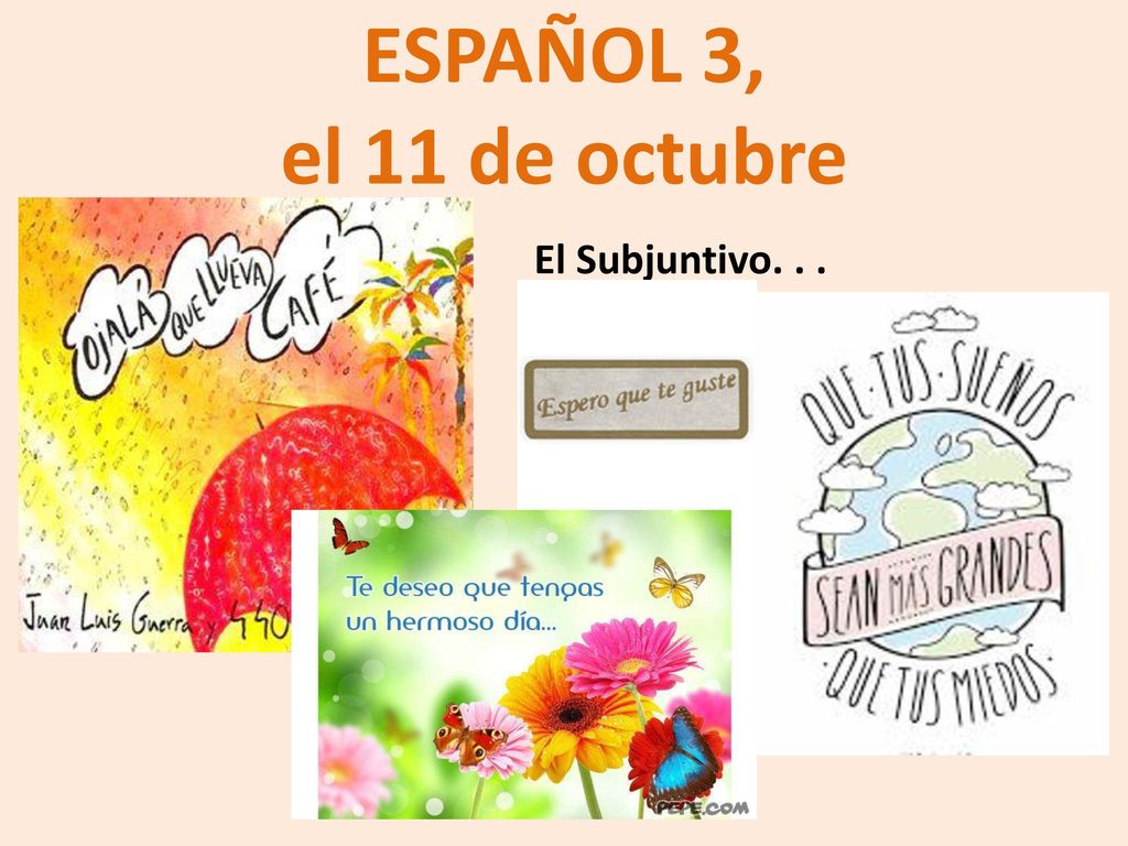 ESPAÑOL 3, el 11 de octubre El Subjuntivo. . .