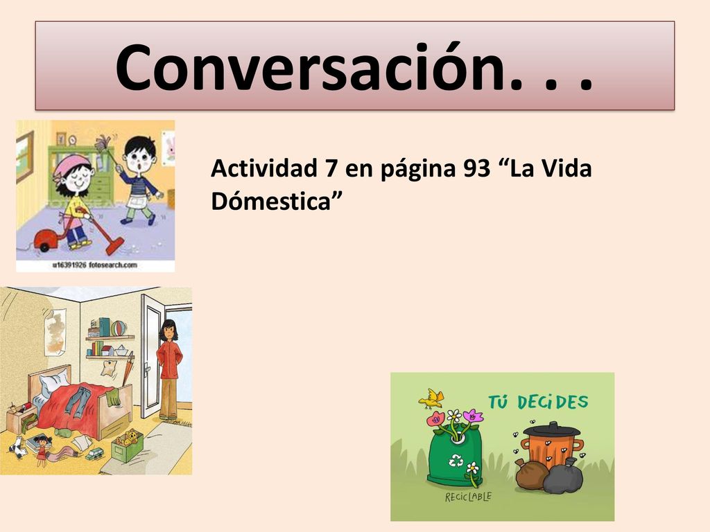 Conversación. . . Actividad 7 en página 93 La Vida Dómestica