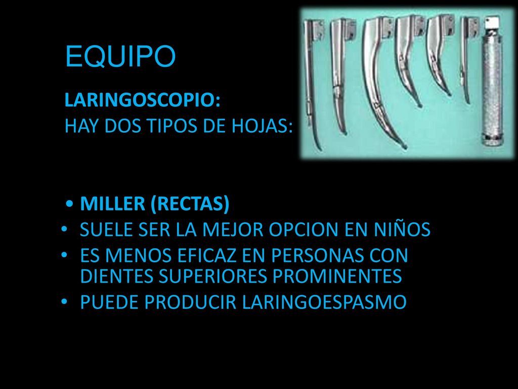 EQUIPO LARINGOSCOPIO: HAY DOS TIPOS DE HOJAS: • MILLER (RECTAS)