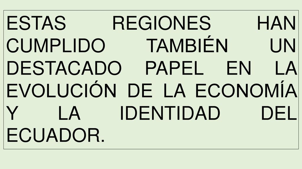 ESTAS REGIONES HAN CUMPLIDO TAMBIÉN UN DESTACADO PAPEL EN LA EVOLUCIÓN DE LA ECONOMÍA Y LA IDENTIDAD DEL ECUADOR.