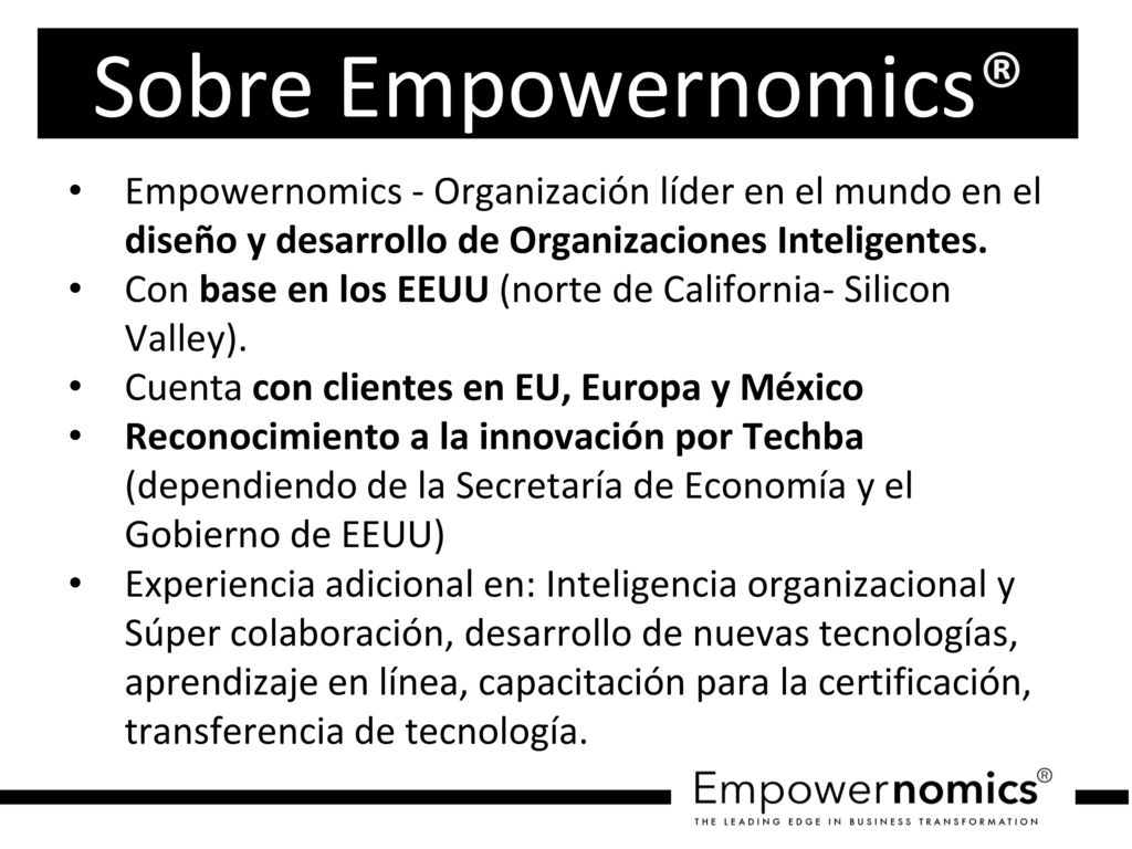 Sobre Empowernomics® Empowernomics - Organización líder en el mundo en el diseño y desarrollo de Organizaciones Inteligentes.