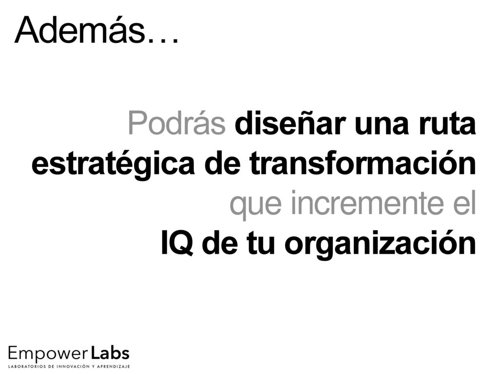 Además… Podrás diseñar una ruta estratégica de transformación que incremente el.