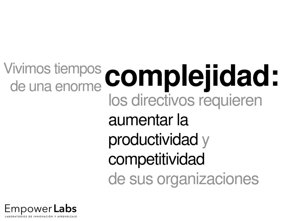 complejidad: Vivimos tiempos de una enorme. los directivos requieren aumentar la productividad y competitividad.