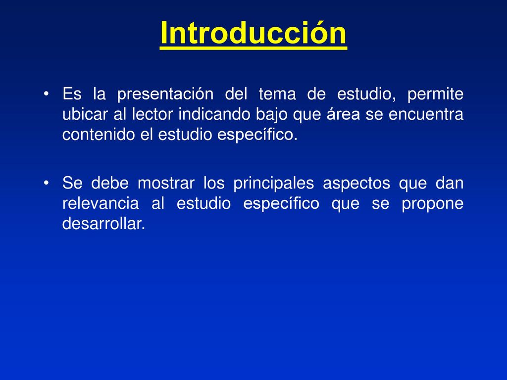Introducción Es la presentación del tema de estudio, permite ubicar al lector indicando bajo que área se encuentra contenido el estudio específico.