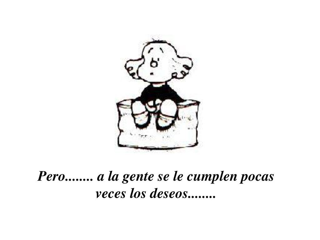 Pero a la gente se le cumplen pocas veces los deseos