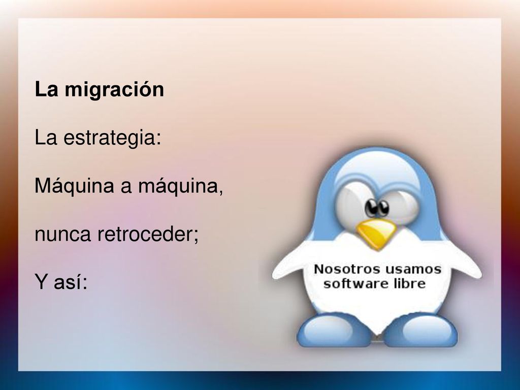 La migración La estrategia: Máquina a máquina, nunca retroceder; Y así: