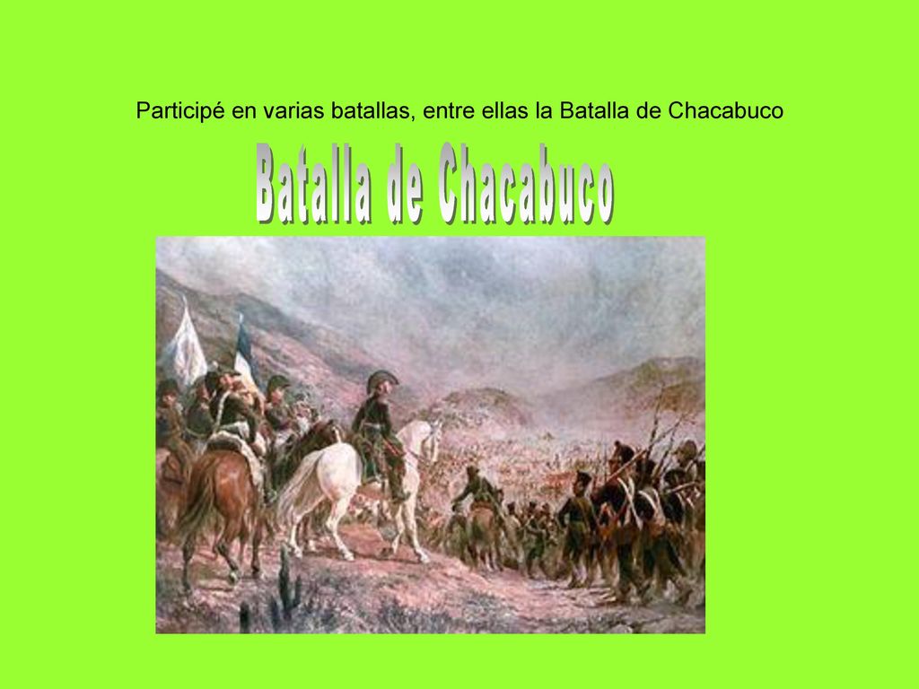 Participé en varias batallas, entre ellas la Batalla de Chacabuco