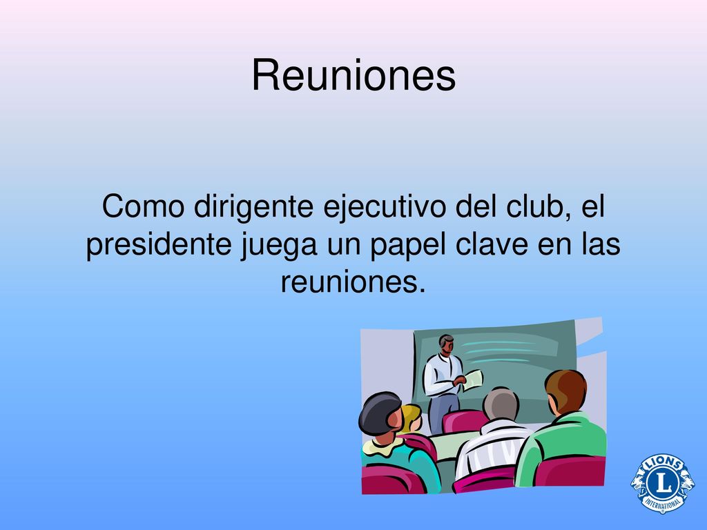 Reuniones Como dirigente ejecutivo del club, el presidente juega un papel clave en las reuniones.
