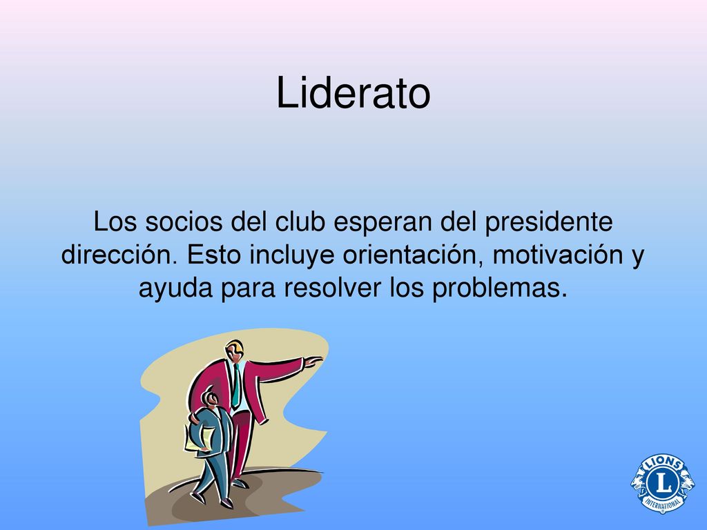 Liderato Los socios del club esperan del presidente dirección. Esto incluye orientación, motivación y ayuda para resolver los problemas.