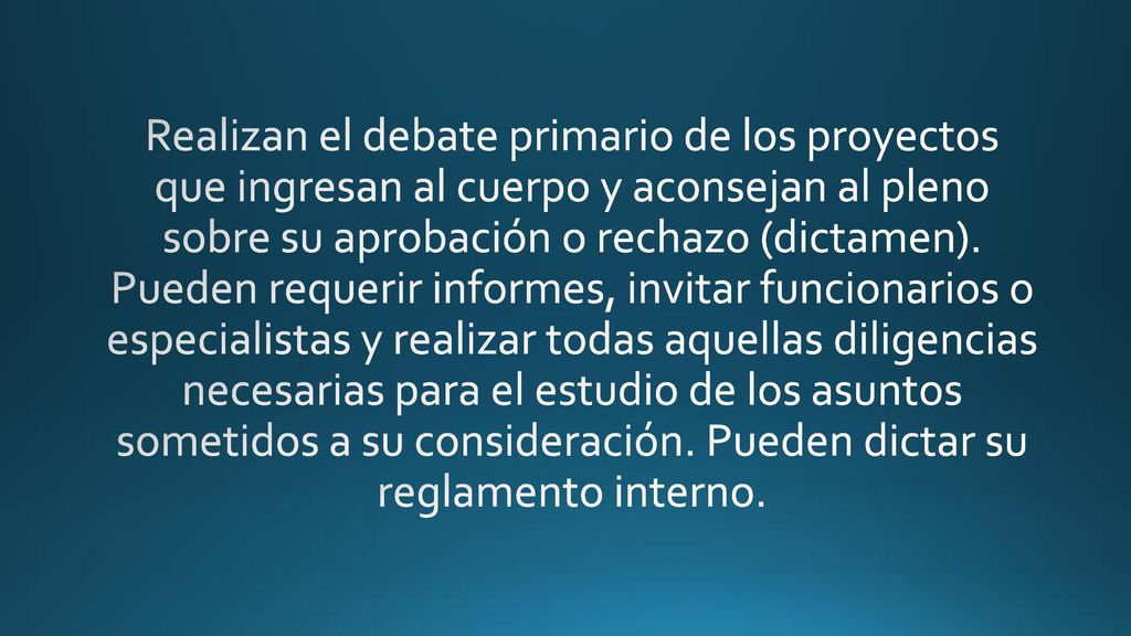 Realizan el debate primario de los proyectos que ingresan al cuerpo y aconsejan al pleno sobre su aprobación o rechazo (dictamen).
