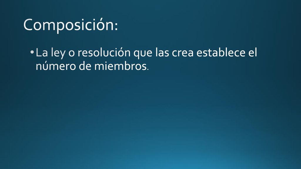 Composición: La ley o resolución que las crea establece el número de miembros.