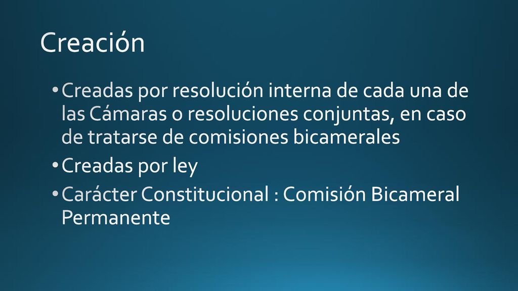 Creación Creadas por resolución interna de cada una de las Cámaras o resoluciones conjuntas, en caso de tratarse de comisiones bicamerales.