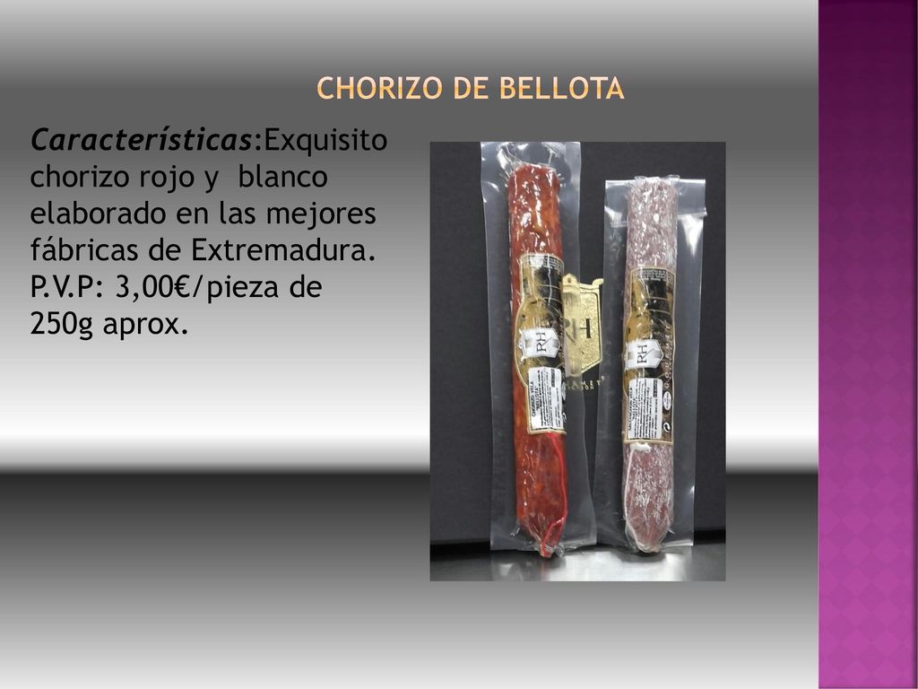 CHORIZO DE BELLOTA Características:Exquisito chorizo rojo y blanco elaborado en las mejores fábricas de Extremadura.