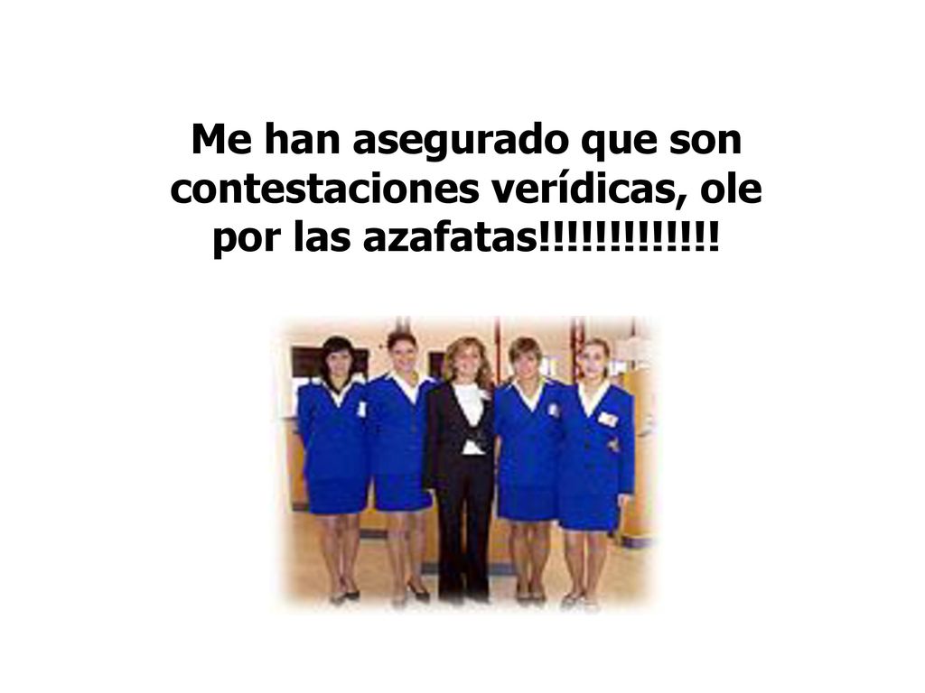 Me han asegurado que son contestaciones verídicas, ole por las azafatas!!!!!!!!!!!!!