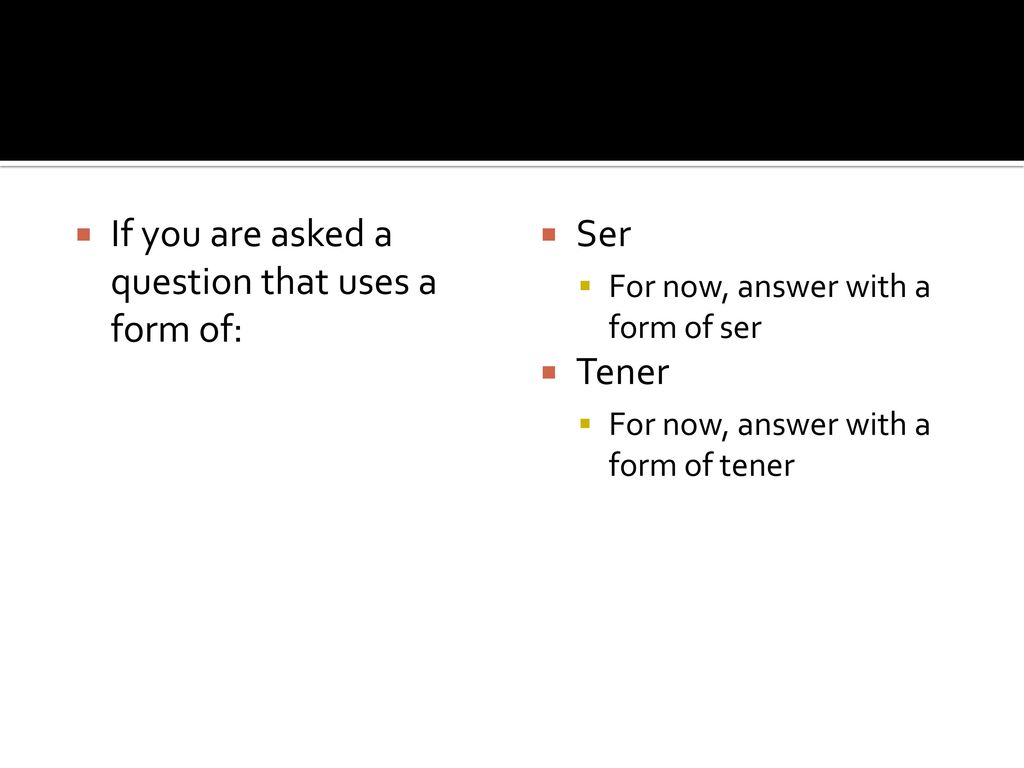 If you are asked a question that uses a form of: Ser