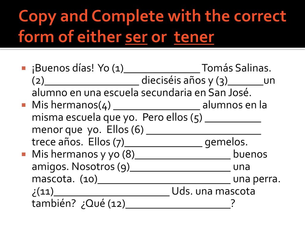 Copy and Complete with the correct form of either ser or tener