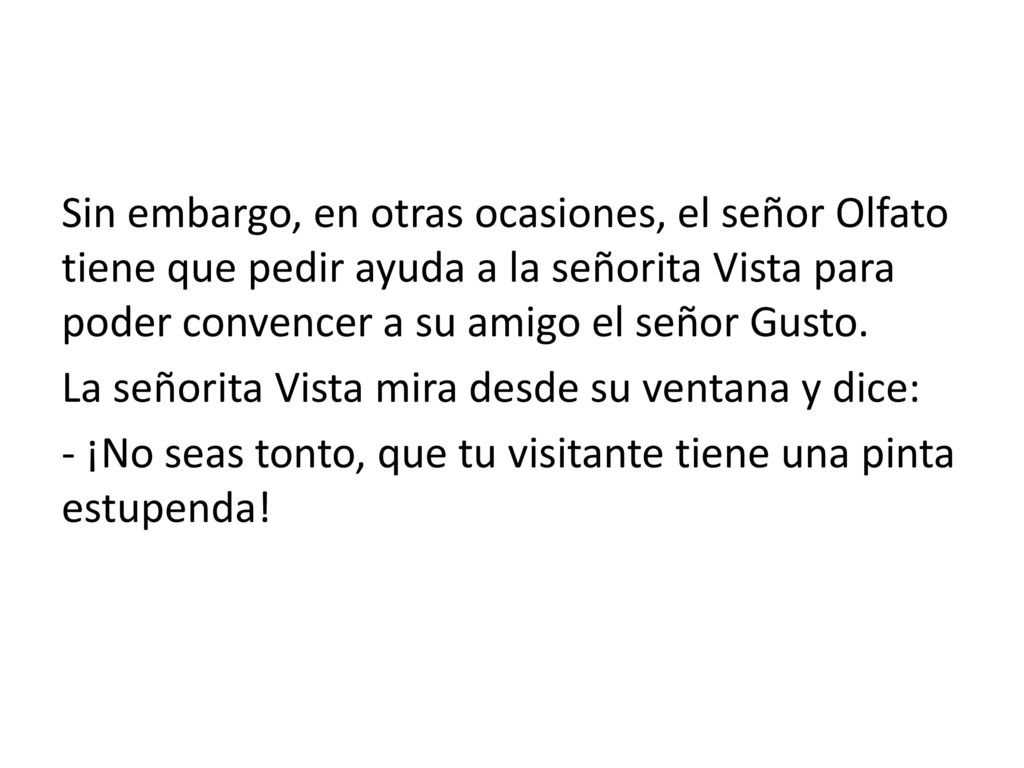 Sin embargo, en otras ocasiones, el señor Olfato tiene que pedir ayuda a la señorita Vista para poder convencer a su amigo el señor Gusto.