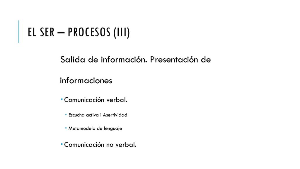 El Ser – PROCESOS (III) Salida de información. Presentación de informaciones. Comunicación verbal.