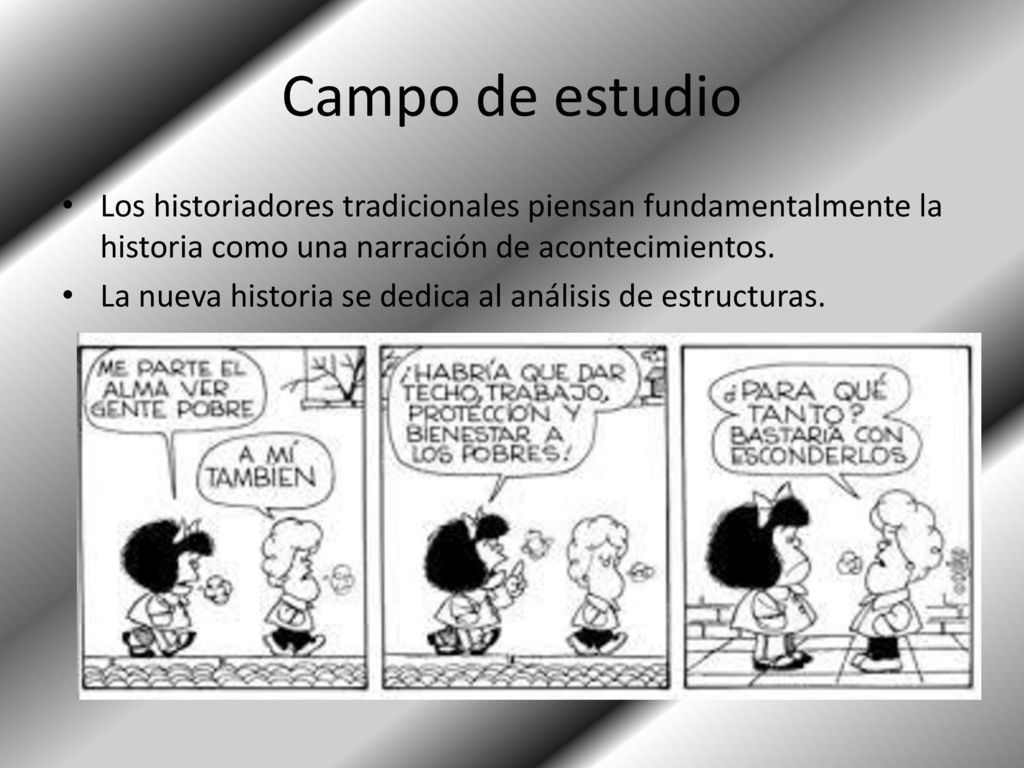 Campo de estudio Los historiadores tradicionales piensan fundamentalmente la historia como una narración de acontecimientos.