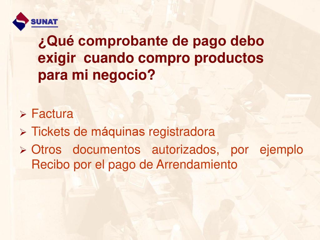 SUNAT ¿Qué comprobante de pago debo exigir cuando compro productos para mi negocio Factura. Tickets de máquinas registradora.