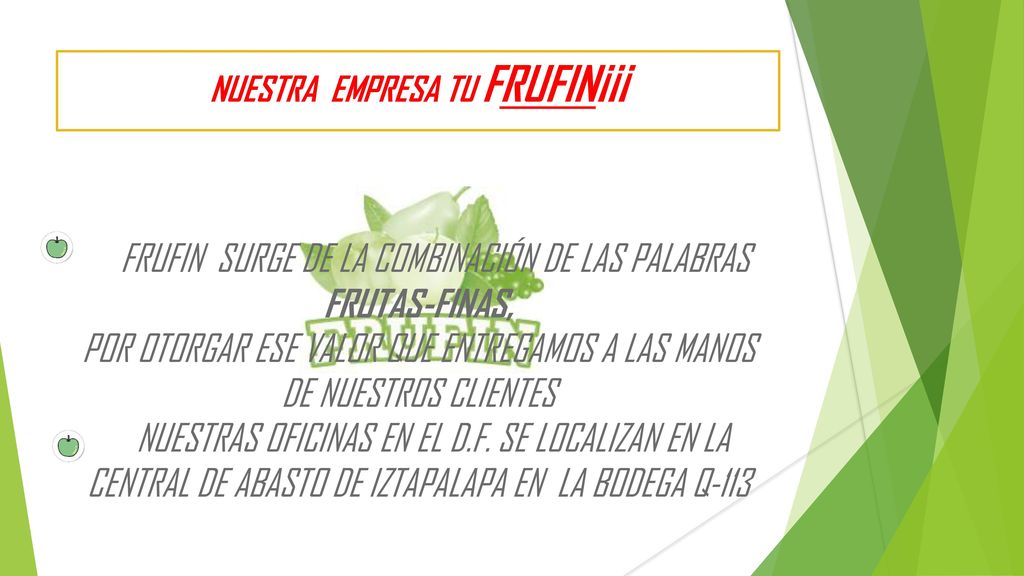 NUESTRA EMPRESA TU FRUFIN¡¡¡ FRUFIN SURGE DE LA COMBINACIÓN DE LAS PALABRAS FRUTAS-FINAS, POR OTORGAR ESE VALOR QUE ENTREGAMOS A LAS MANOS DE NUESTROS CLIENTES NUESTRAS OFICINAS EN EL D.F.