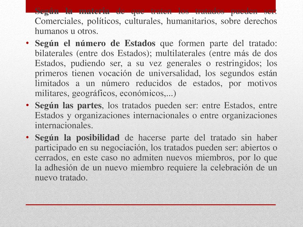 Según la materia de que traten los tratados pueden ser: Comerciales, políticos, culturales, humanitarios, sobre derechos humanos u otros.