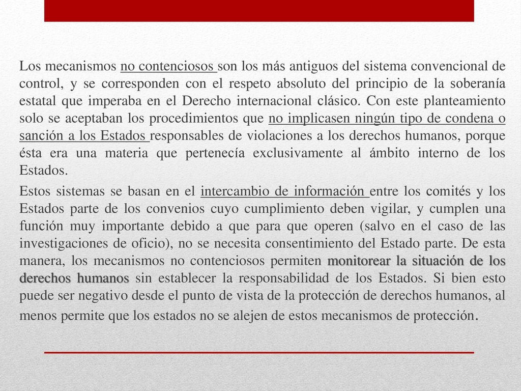 Los mecanismos no contenciosos son los más antiguos del sistema convencional de control, y se corresponden con el respeto absoluto del principio de la soberanía estatal que imperaba en el Derecho internacional clásico.