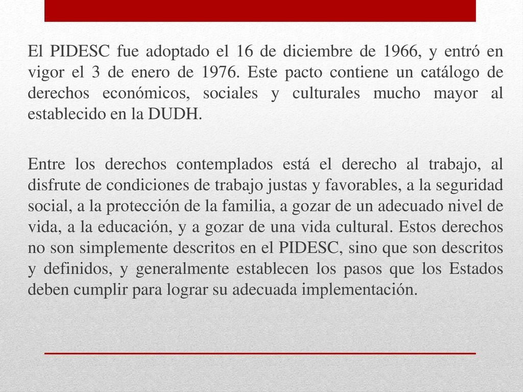 El PIDESC fue adoptado el 16 de diciembre de 1966, y entró en vigor el 3 de enero de 1976.