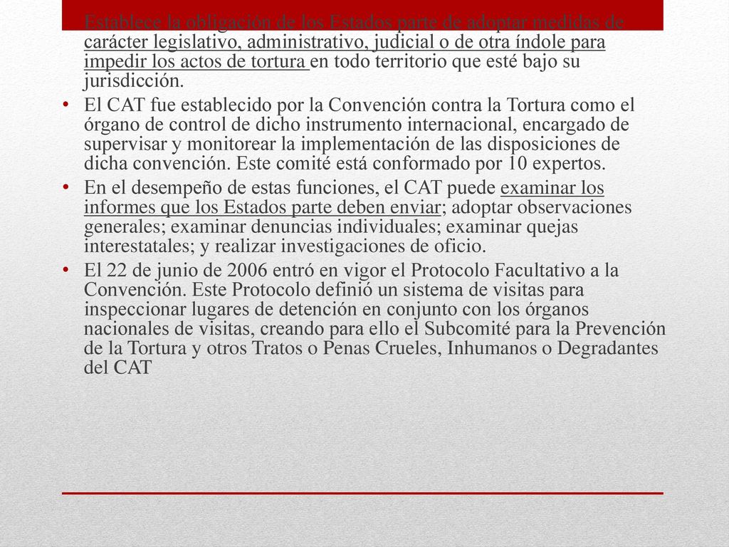 Establece la obligación de los Estados parte de adoptar medidas de carácter legislativo, administrativo, judicial o de otra índole para impedir los actos de tortura en todo territorio que esté bajo su jurisdicción.