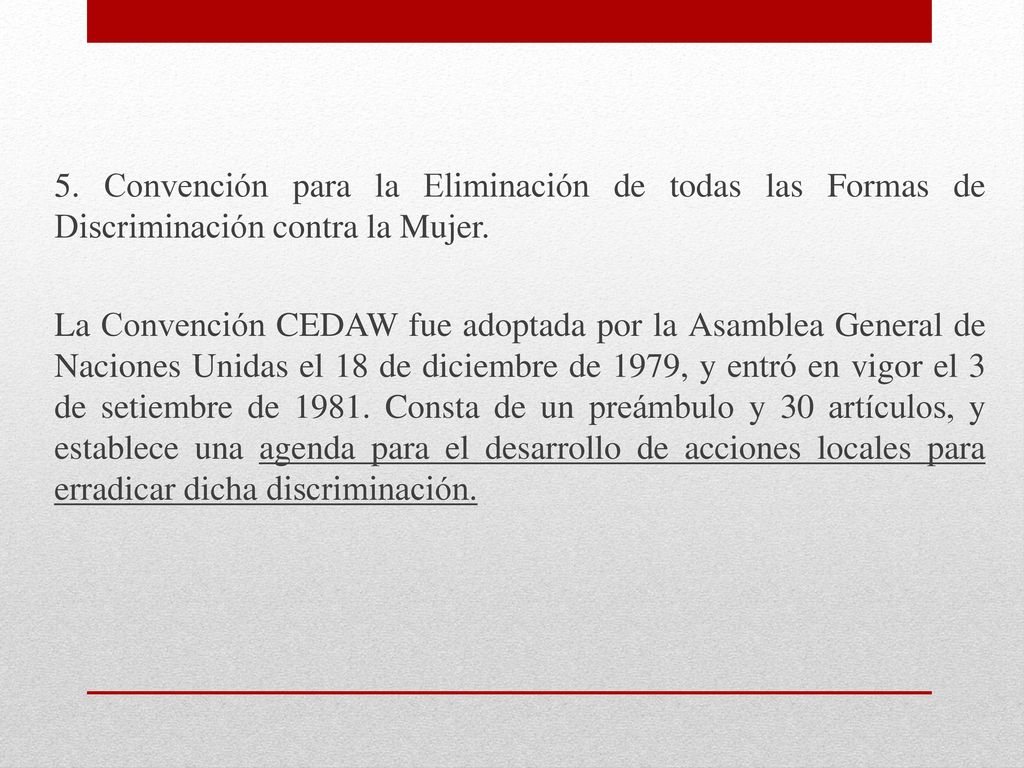 5. Convención para la Eliminación de todas las Formas de Discriminación contra la Mujer.