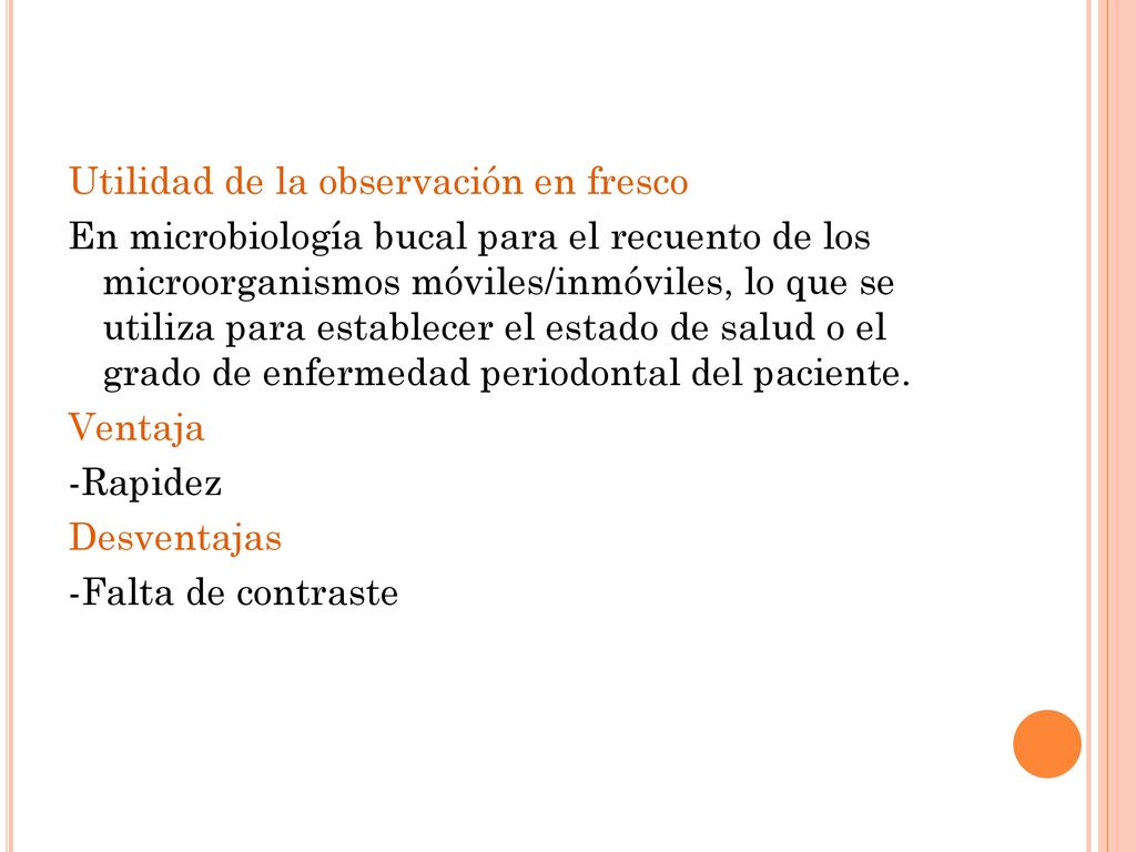Utilidad de la observación en fresco En microbiología bucal para el recuento de los microorganismos móviles/inmóviles, lo que se utiliza para establecer el estado de salud o el grado de enfermedad periodontal del paciente.