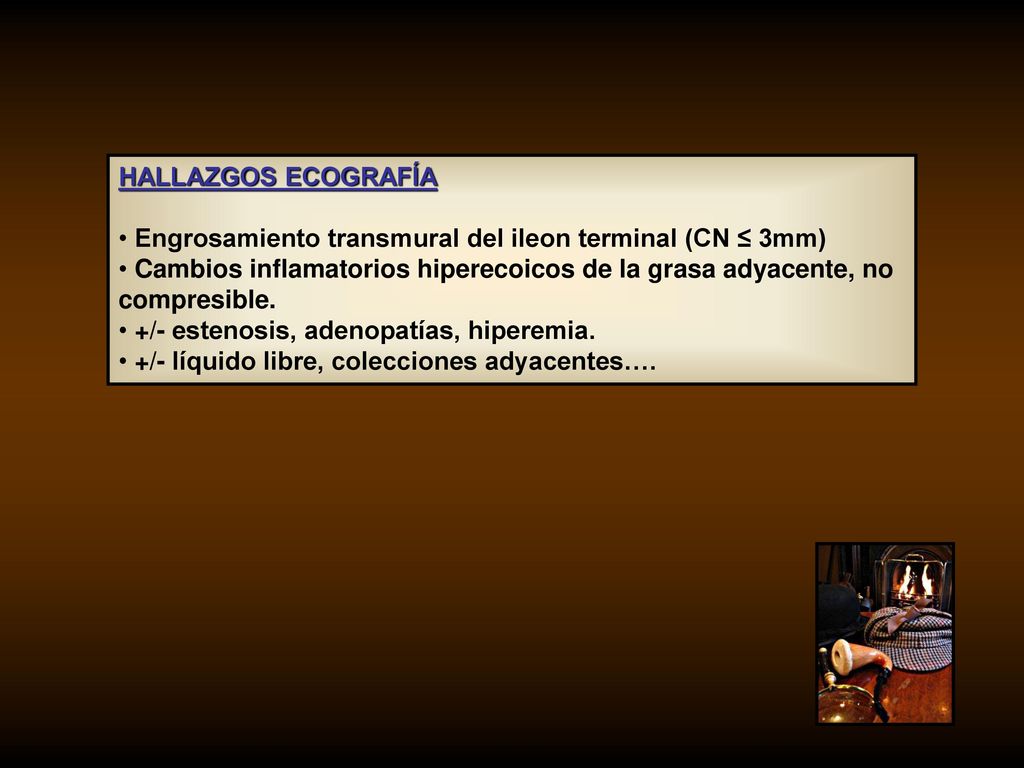 HALLAZGOS ECOGRAFÍA Engrosamiento transmural del ileon terminal (CN ≤ 3mm) Cambios inflamatorios hiperecoicos de la grasa adyacente, no compresible.