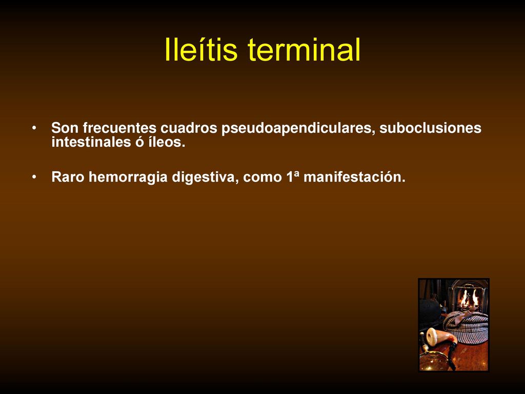 Ileítis terminal Son frecuentes cuadros pseudoapendiculares, suboclusiones intestinales ó íleos.