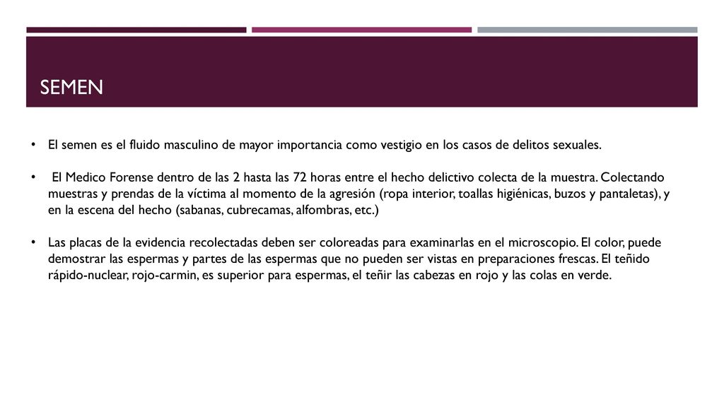 semen El semen es el fluido masculino de mayor importancia como vestigio en los casos de delitos sexuales.