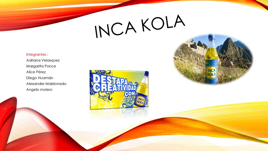 Inca kola Integrantes : Adriana Velasquez Margarita Ponce Alice Pérez