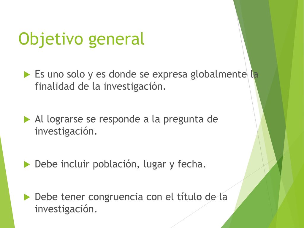 Objetivo general Es uno solo y es donde se expresa globalmente la finalidad de la investigación.