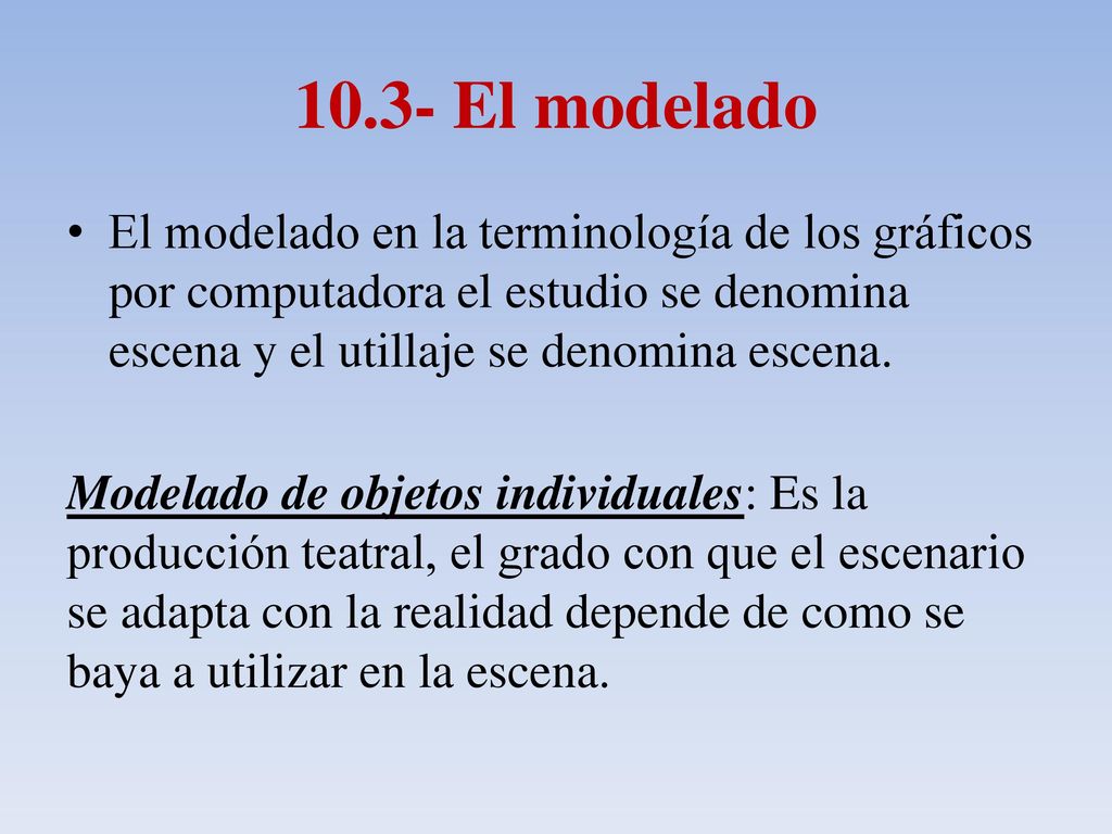10.3- El modelado El modelado en la terminología de los gráficos por computadora el estudio se denomina escena y el utillaje se denomina escena.
