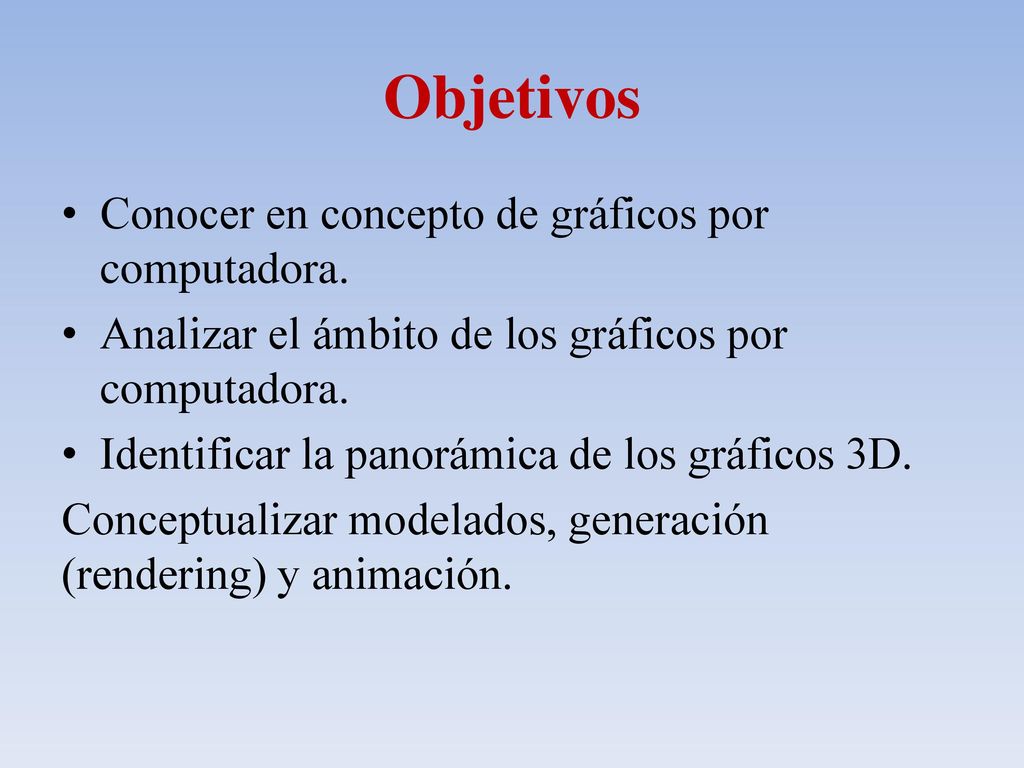 Objetivos Conocer en concepto de gráficos por computadora.