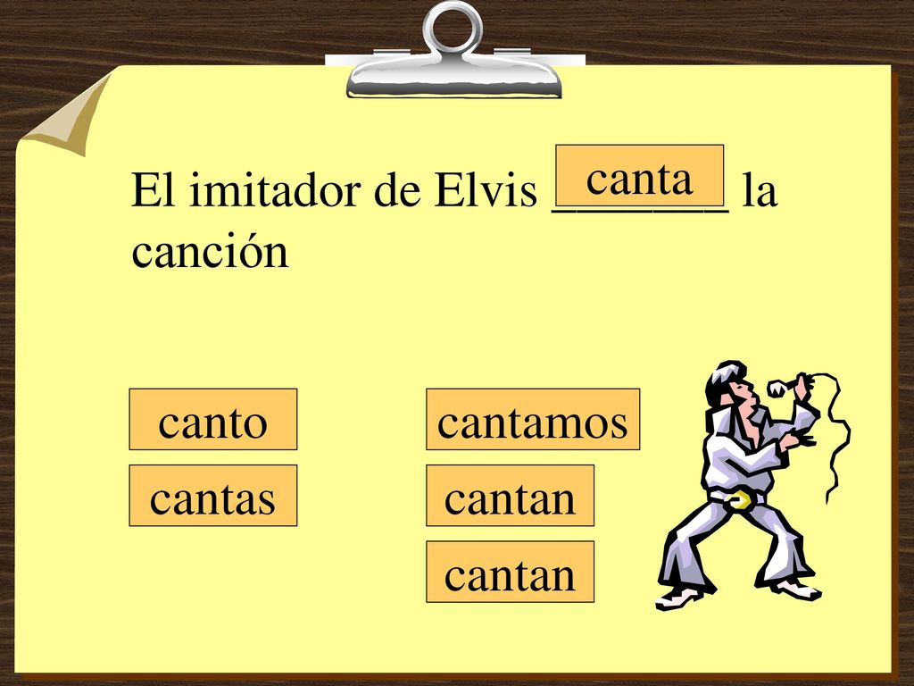 canta El imitador de Elvis _______ la canción canto cantamos cantas cantan cantan