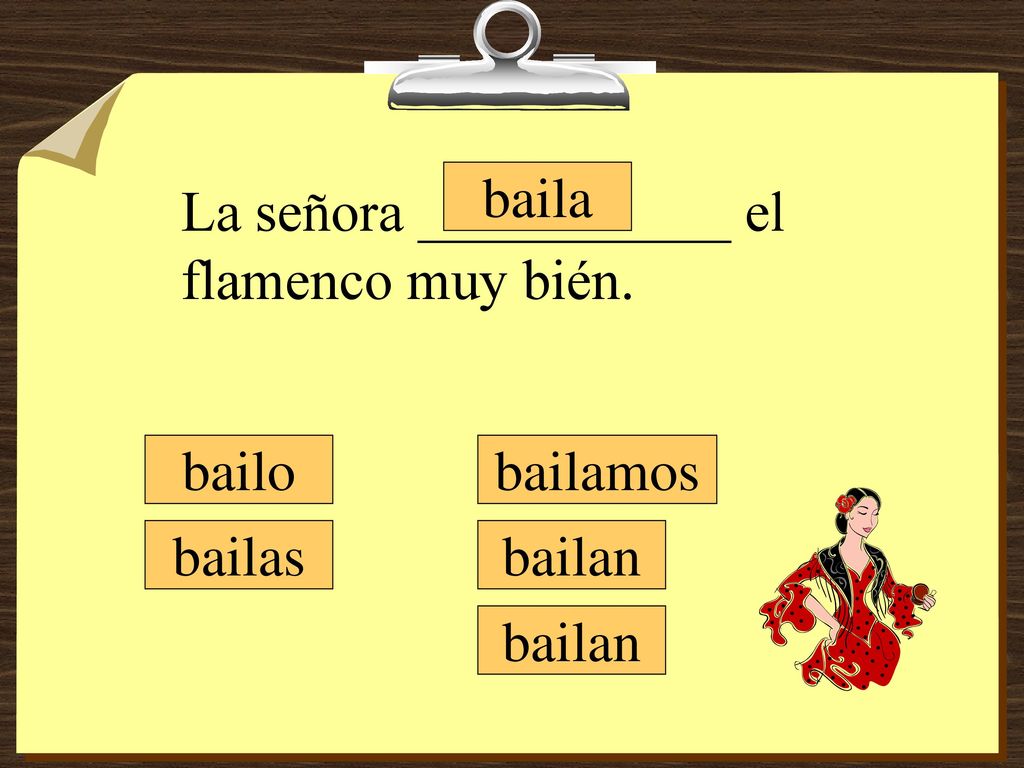 baila La señora ___________ el flamenco muy bién. bailo bailamos bailas bailan bailan