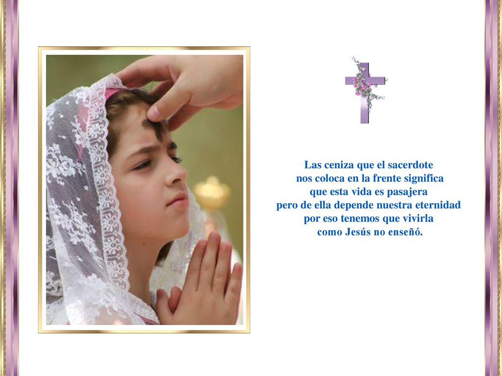 Las ceniza que el sacerdote nos coloca en la frente significa