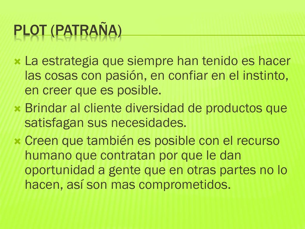 Plot (patraña) La estrategia que siempre han tenido es hacer las cosas con pasión, en confiar en el instinto, en creer que es posible.