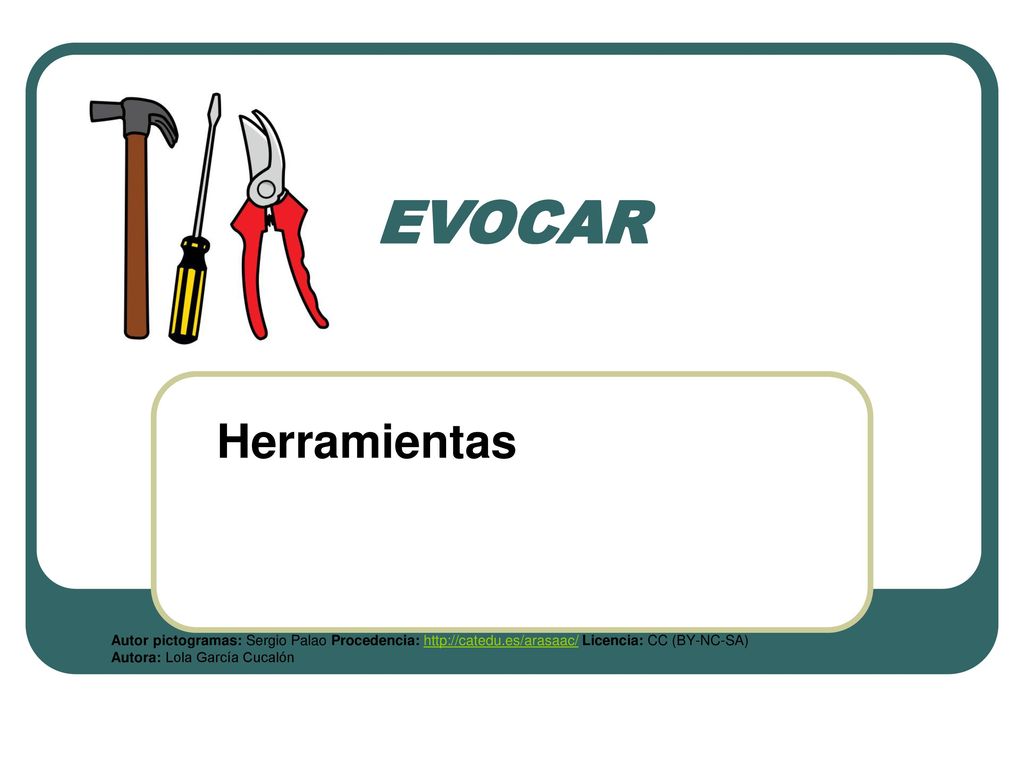 EVOCAR Herramientas. Autor pictogramas: Sergio Palao Procedencia:   Licencia: CC (BY-NC-SA)