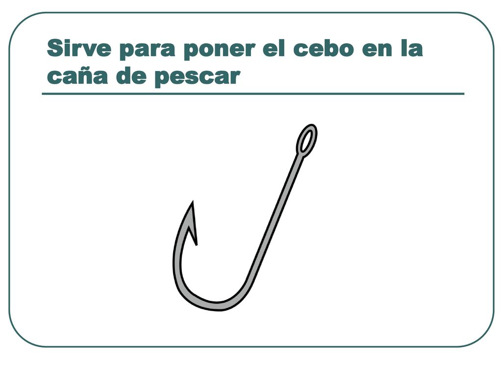Sirve para poner el cebo en la caña de pescar
