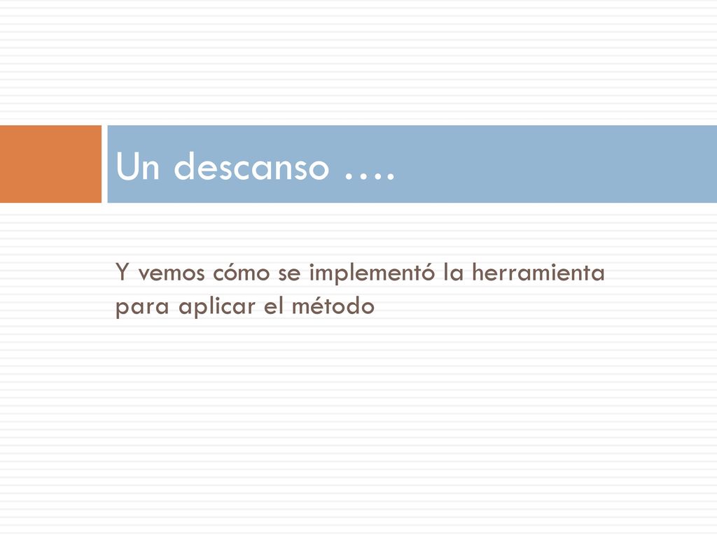 Un descanso …. Y vemos cómo se implementó la herramienta para aplicar el método