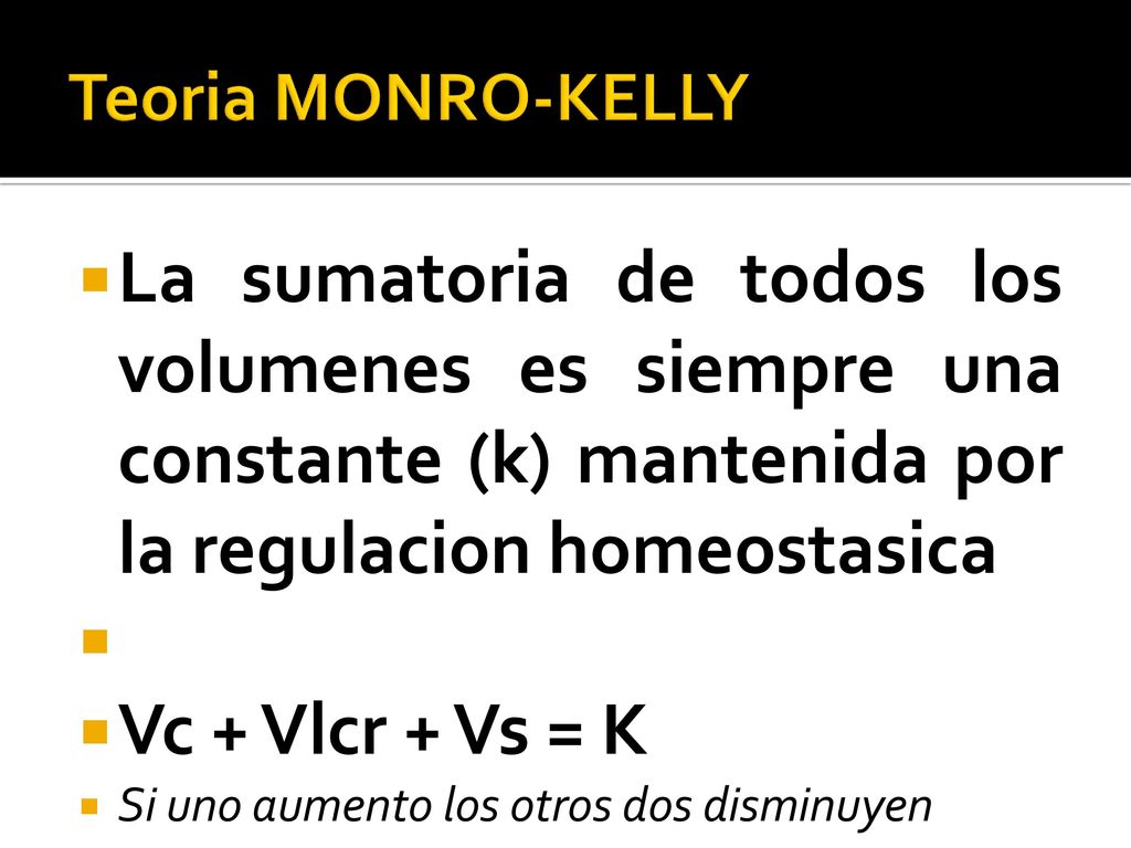 Teoria MONRO-KELLY La sumatoria de todos los volumenes es siempre una constante (k) mantenida por la regulacion homeostasica.