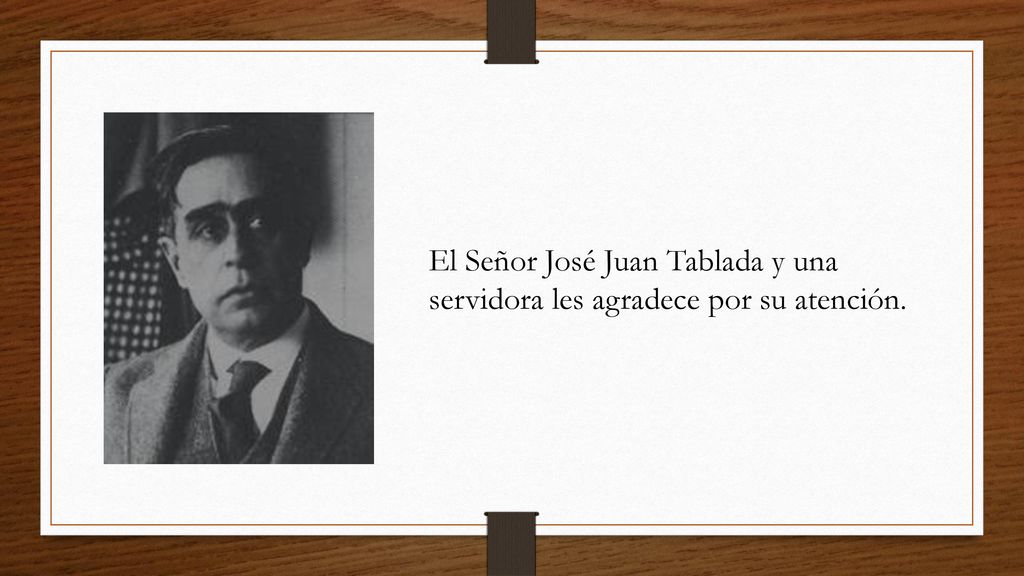 El Señor José Juan Tablada y una servidora les agradece por su atención.