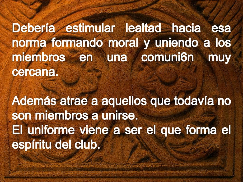 Debería estimular lealtad hacia esa norma formando moral y uniendo a los miembros en una comuni6n muy cercana.