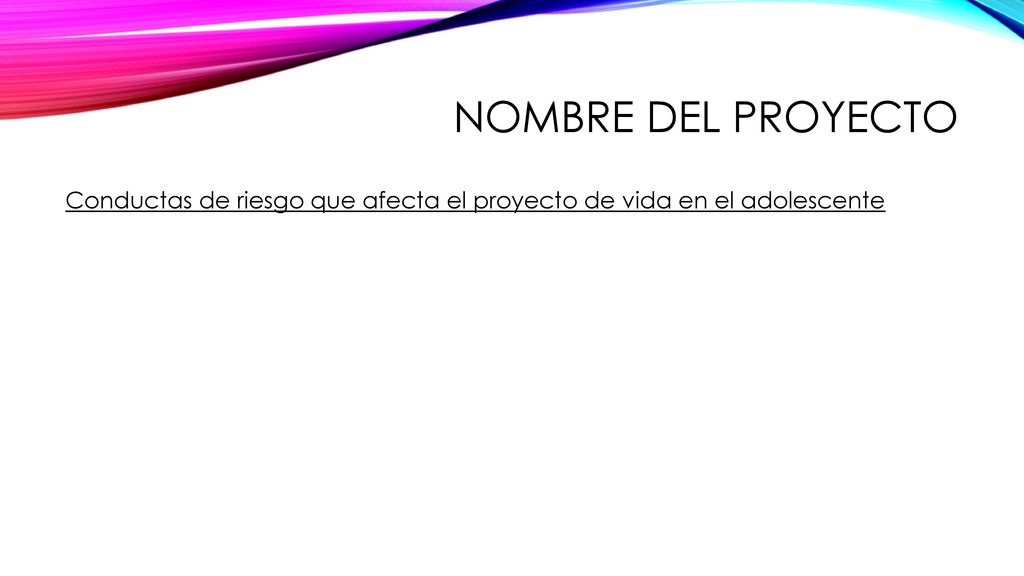NOMBRE DEL PROYECTO Conductas de riesgo que afecta el proyecto de vida en el adolescente
