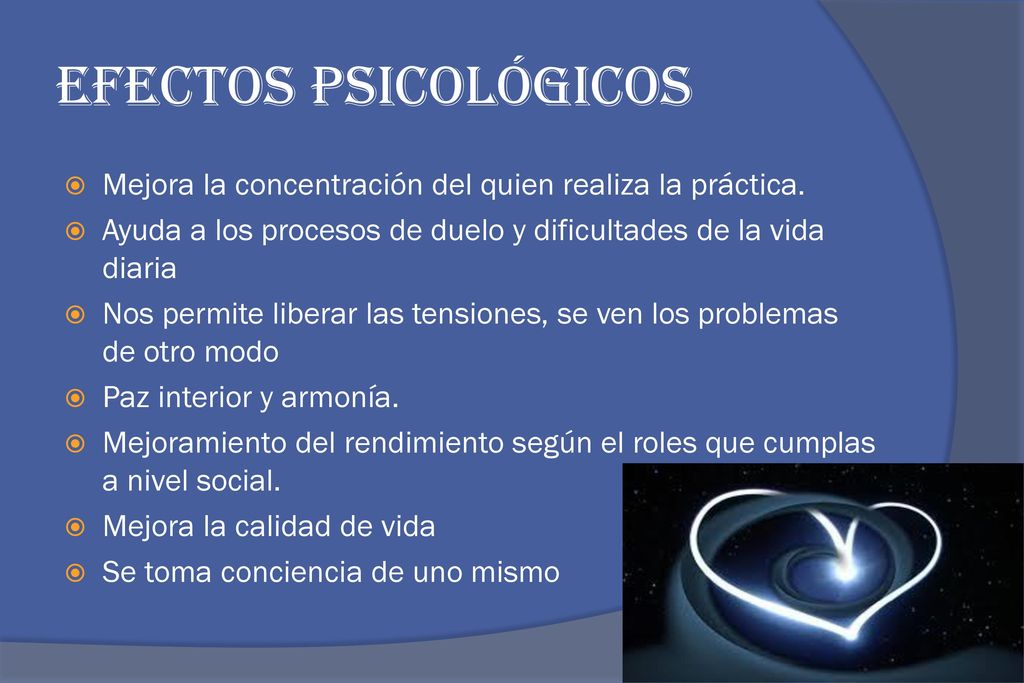 efectos psicológicos Mejora la concentración del quien realiza la práctica. Ayuda a los procesos de duelo y dificultades de la vida diaria.